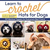 Crocheting Original Hats for Dogs: 20 Fabulous Toppers for Everyone’s Best Friend