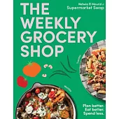 The Weekly Grocery Shop: Plan Better. Eat Better. Spend Less.