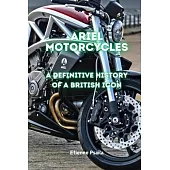 Ariel Motorcycles: A Definitive History of a British Icon