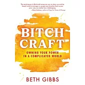 Bitchcraft: Owning Your Power in a Complicated World