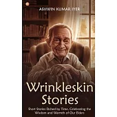 Wrinkleskin Stories: Short Stories Etched by Time, Celebrating the Wisdom and Warmth of Our Elders
