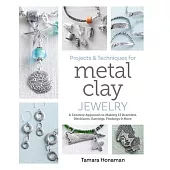 Projects & Techniques for Metal Clay Jewelry: A Creative Approach to Making 13 Bracelets, Necklaces, Earrings, Findings & More