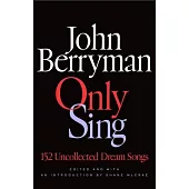 Only Sing: 154 Uncollected Dream Songs