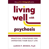 Living Well with Psychosis: Practical Strategies for Improving Your Daily Life