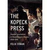 The Kopeck Press: Popular Journalism in Revolutionary Russia, 1908-1918
