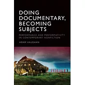 Doing Documentary, Becoming Subjects: Performance and Performativity in Contemporary Nonfiction