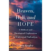Heaven, Hell, and Hope: A Biblical and Theological Exploration of Universal Salvation