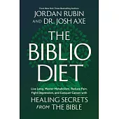 The Biblio Diet: Live Long, Master Metabolism, Reduce Pain, Fight Depression, and Conquer Cancer with Healing Secrets from the Bible