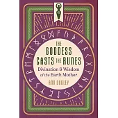 The Goddess Casts the Runes: Divination and Wisdom of the Earth Mother