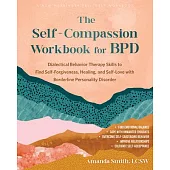 The Self-Compassion Workbook for Bpd: Dialectical Behavior Therapy Skills to Find Self-Forgiveness, Healing, and Self-Love with Borderline Personality