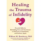 Healing the Trauma of Infidelity: Powerful Skills for Rebuilding Trust and Attachment to Find Love, Commitment, and Intimacy Again