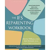 The Ifs Reparenting Workbook: Internal Family Systems Skills to Heal Childhood Trauma, Nurture Secure Attachments, and Embrace Radical Self-Acceptan