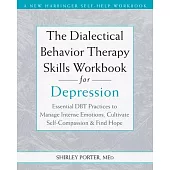 The Dialectical Behavior Therapy Skills Workbook for Depression: Essential Dbt Practices to Manage Intense Emotions, Cultivate Self-Compassion, and Fi