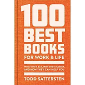 The 100 Best Books for Work and Life: A Reader Guide to What They Say, Why They Matter, and How They Can Help