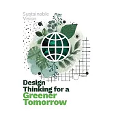 Design Thinking for a Greener Tomorrow: Sustainable Vision