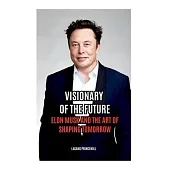 Visionary of the Future: Elon Musk and the Art of Shaping Tomorrow