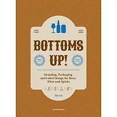 Bottoms Up!: Branding, Packaging and Label Design for Beer, Wine and Spirits