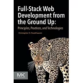 Full-Stack Web Development from the Ground Up: Principles, Practices, and Technologies
