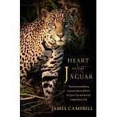 Heart of the Jaguar: The Extraordinary Conservation Effort to Save the Americas’ Legendary Cat
