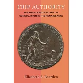 Crip Authority: Disability and the Art of Consolation in the Renaissance