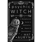 Psychic Witch: A Metaphysical Guide to Meditation, Magick & Manifestation (Deluxe Hardcover Edition)