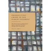 Prosecuting Crime in the Public Interest: How Tension Between Independence and Accountability Threatens the Rule of Law in Australia