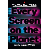 Every Screen on the Planet: The War Over Tiktok