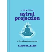 A Little Bit of Astral Projection: An Introduction to Soul Travel