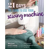 21 Days to Learn to Sew by Machine: Daily Practice, Step-By-Step Instructions, 8 Projects