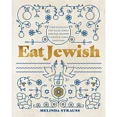 Eat Jewish: More Than 100 Traditional Recipes, Modern Twists, and Stories of Celebration