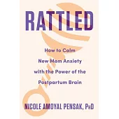 Rattled: How to Calm New Mom Anxiety with the Power of the Postpartum Brain