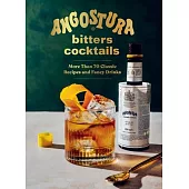 Angostura Cocktails: More Than 70 Classic Recipes and Fancy Drinks
