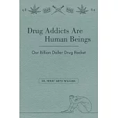 Drug Addicts Are Human Beings: The Story of Our Billion-Dollar Drug Racket