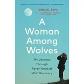 A Woman Among Wolves: My Journey Through Forty Years of Wolf Recovery