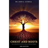Christ and Roots: Jesus as Revealed in the Bible and African Traditional Religions (Latest Edition)