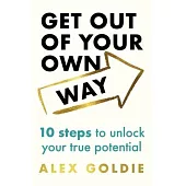 Get Out of Your Own Way: 10 Steps to Unlock Your True Potential