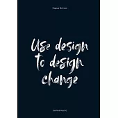 Use Design To Design Change