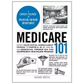 Medicare 101: From Your Initial Enrollment Period to Parts A, B, C, and D, an Essential Primer on the Government Healthcare Program