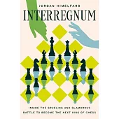 Interregnum: Inside the Grueling and Glamorous Battle to Become the Next King of Chess