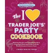 The I Love Trader Joe’s Party Cookbook: 15th Anniversary Edition: Delicious Recipes and Entertaining Ideas Using Only Foods and Drinks from the World’