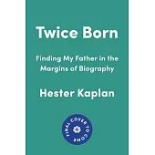 Twice Born: Finding My Father in the Margins of Biography