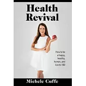 Health Revival: How to Be a Happy, Healthy, Human and Live to 100