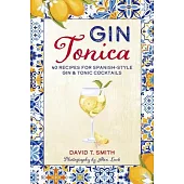 Gin Tonica: 40 Recipes for Spanish-Style Gin & Tonic Cocktails