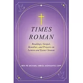 Times Roman: Readings, Gospel, Homilies, and Prayers on Lenten and Easter Season