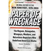 Paper of Wreckage: The Rogues, Renegades, Wiseguys, Wankers, and Relentless Reporters Who Redefined American Media