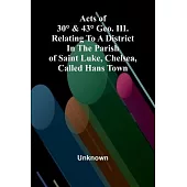 Acts of 30° & 43° Geo. III. relating to a district in the Parish of Saint Luke, Chelsea, called Hans Town