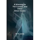 A Warning to the Curious, and Other Ghost Stories