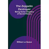 The Zeppelin Destroyer: Being Some Chapters of Secret History
