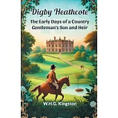 Digby Heathcote The Early Days of a Country Gentleman’s Son and Heir
