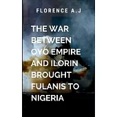 The War Between Oyo Empire and Ilorin Brought Fulanis into Nigeria